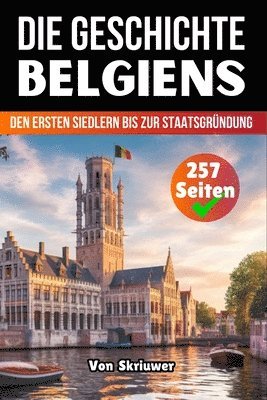 bokomslag Die Geschichte Belgiens: Von den ersten Siedlern bis zur Staatsgründung