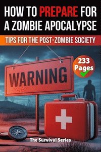 bokomslag How to Prepare for a Zombie Apocalypse A Zombie Survival Guide The Ultimate Guide to Surviving the Zombie Apocalypse