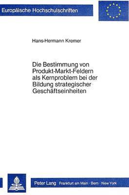 bokomslag Die Bestimmung Von Produkt-Markt-Feldern ALS Kernproblem Bei Der Bildung Strategischer Geschaeftseinheiten