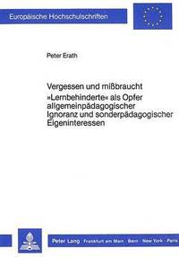 bokomslag Vergessen Und Missbraucht. Lernbehinderte ALS Opfer Allgemeinpaedagogischer Ignoranz Und Sonderpaedagogischer Eigeninteressen