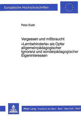 bokomslag Vergessen Und Missbraucht. Lernbehinderte ALS Opfer Allgemeinpaedagogischer Ignoranz Und Sonderpaedagogischer Eigeninteressen