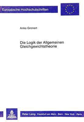 bokomslag Die Logik Der Allgemeinen Gleichgewichtstheorie