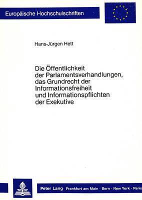 bokomslag Die Oeffentlichkeit Der Parlamentsverhandlungen, Das Grundrecht Der Informationsfreiheit Und Informationspflichten Der Exekutive