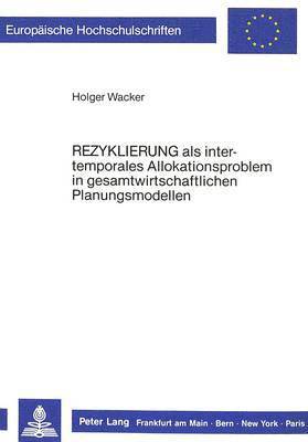 Rezyklierung ALS Intertemporales Allokationsproblem in Gesamtwirtschaftlichen Planungsmodellen 1