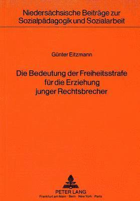 bokomslag Die Bedeutung Der Freiheitsstrafe Fuer Die Erziehung Junger Rechtsbrecher