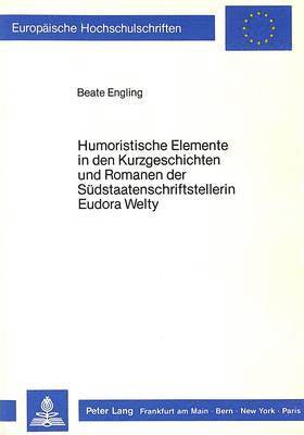 Humoristische Elemente in Den Kurzgeschichten Und Romanen Der Suedstaatenschriftstellerin Eudora Welty 1