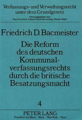 bokomslag Die Reform Des Deutschen Kommunalverfassungsrechts Durch Die Britische Besatzungsmacht