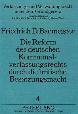 Die Reform Des Deutschen Kommunalverfassungsrechts Durch Die Britische Besatzungsmacht 1
