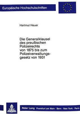 bokomslag Die Generalklausel Des Preussischen Polizeirechts Von 1875 Bis Zum Polizeiverwaltungsgesetz Von 1931