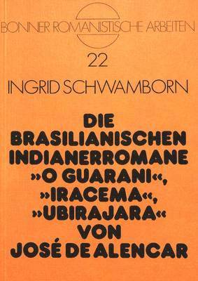 bokomslag Die Brasilianischen Indianerromane O Guarani, Iracema, Ubirajara Von Jos de Alencar