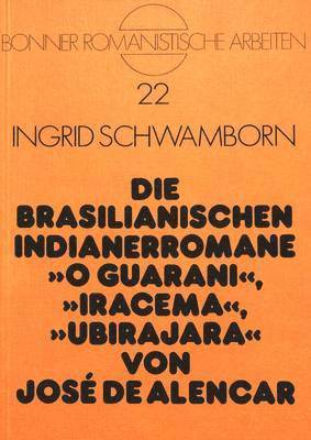 bokomslag Die Brasilianischen Indianerromane O Guarani, Iracema, Ubirajara Von Jos de Alencar