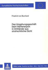 bokomslag Das Umgehungsgeschaeft Beim Waffenexport in Drittlaender Aus Strafrechtlicher Sicht