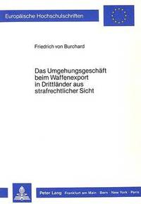 bokomslag Das Umgehungsgeschaeft Beim Waffenexport in Drittlaender Aus Strafrechtlicher Sicht