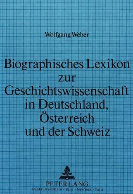 Biographisches Lexikon Zur Geschichtswissenschaft in Deutschland, Oesterreich Und Der Schweiz