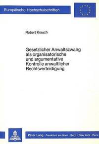 bokomslag Gesetzlicher Anwaltszwang ALS Organisatorische Und Argumentative Kontrolle Anwaltlicher Rechtsverteidigung