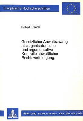 bokomslag Gesetzlicher Anwaltszwang ALS Organisatorische Und Argumentative Kontrolle Anwaltlicher Rechtsverteidigung