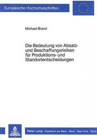 bokomslag Die Bedeutung Von Absatz- Und Beschaffungsrisiken Fuer Produktions- Und Standortentscheidungen