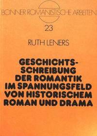 bokomslag Geschichtsschreibung Der Romantik Im Spannungsfeld Von Historischem Roman Und Drama