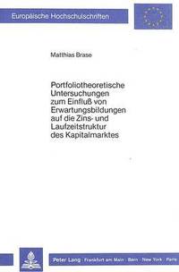 bokomslag Portfoliotheoretische Untersuchungen Zum Einfluss Von Erwartungsbildungen Auf Die Zins- Und Laufzeitstruktur Des Kapitalmarktes