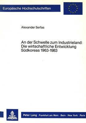 bokomslag An Der Schwelle Zum Industrieland: Die Wirtschaftliche Entwicklung Suedkoreas 1963-1983