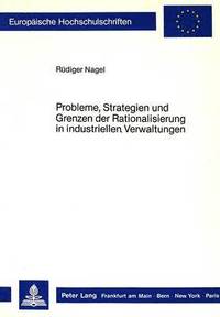 bokomslag Probleme, Strategien Und Grenzen Der Rationalisierung in Industriellen Verwaltungen