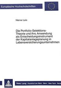 bokomslag Die Portfolio-Selektions-Theorie Und Ihre Anwendung ALS Entscheidungsinstrument Der Kapitalanlageplanung in Lebensversicherungsunternehmen