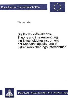 bokomslag Die Portfolio-Selektions-Theorie Und Ihre Anwendung ALS Entscheidungsinstrument Der Kapitalanlageplanung in Lebensversicherungsunternehmen