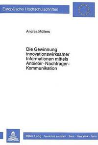 bokomslag Die Gewinnung Innovationswirksamer Informationen Mittels Anbieter-Nachfrager-Kommunikation