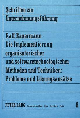 Die Implementierung Organisatorischer Und Softwaretechnologischer Methoden Und Techniken: Probleme Und Loesungsansaetze 1
