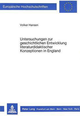 Untersuchungen Zur Geschichtlichen Entwicklung Literaturdidaktischer Konzeptionen in England 1