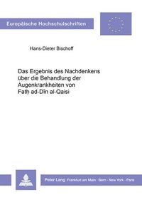 bokomslag Das Ergebnis Des Nachdenkens Ueber Die Behandlung Der Augenkrankheiten Von Fath Ad-Din Al-Qaisi