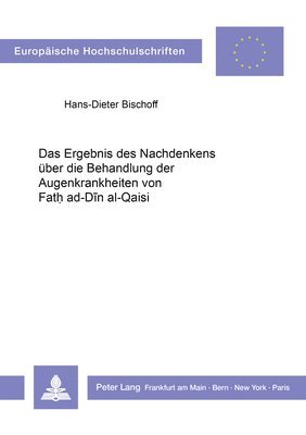 Das Ergebnis Des Nachdenkens Ueber Die Behandlung Der Augenkrankheiten Von Fath Ad-Din Al-Qaisi 1