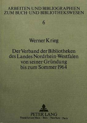 Der Verband Der Bibliotheken Des Landes Nordrhein-Westfalen Von Seiner Gruendung Bis Zum Sommer 1964 1