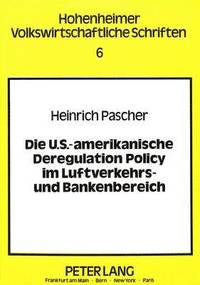 bokomslag Die U.S.-Amerikanische Deregulation Policy Im Luftverkehrs- Und Bankenbereich