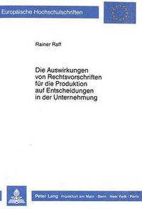 bokomslag Die Auswirkungen Von Rechtsvorschriften Fuer Die Produktion Auf Entscheidungen in Der Unternehmung