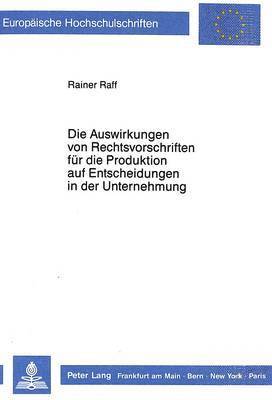 bokomslag Die Auswirkungen Von Rechtsvorschriften Fuer Die Produktion Auf Entscheidungen in Der Unternehmung