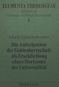 bokomslag Die Antizipation Der Gottesherrschaft ALS Erschliessung Eines Horizonts Der Universalitaet
