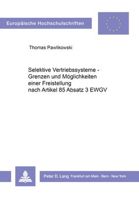 Selektive Vertriebssysteme - Grenzen Und Moeglichkeiten Einer Freistellung Nach Artikel 85 Abs. 3 Ewgv 1