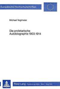 bokomslag Die Proletarische Autobiographie 1903-1914