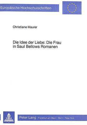 bokomslag Die Idee Der Liebe: Die Frau in Saul Bellows Romanen