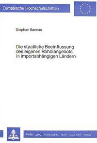 bokomslag Die Staatliche Beeinflussung Des Eigenen Rohoelangebots in Importabhaengigen Laendern