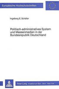 bokomslag Politisch-Administratives System Und Massenmedien in Der Bundesrepublik Deutschland