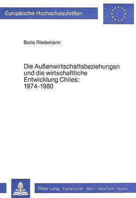 bokomslag Die Aussenwirtschaftsbeziehungen Und Die Wirtschaftliche Entwicklung Chiles 1974-1980