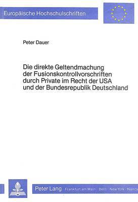 Die Direkte Geltendmachung Der Fusionskontrollvorschriften Durch Private Im Recht Der USA Und Der Bundesrepublik Deutschland 1