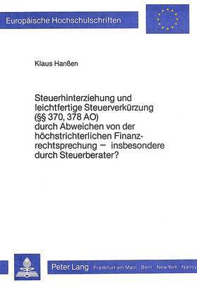 bokomslag Steuerhinterziehung Und Leichtfertige Steuerverkuerzung ( 370, 378 Ao) Durch Abweichen Von Der Hoechstrichterlichen Finanzrechtsprechung - Insbesondere Durch Steuerberater?