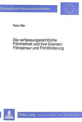 Die Verfassungsrechtliche Filmfreiheit Und Ihre Grenzen- Filmzensur Und Filmfoerderung 1