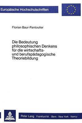 bokomslag Die Bedeutung Philosophischen Denkens Fuer Die Wirtschafts- Und Berufspaedagogische Theoriebildung