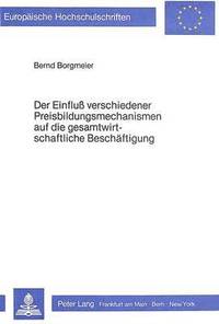 bokomslag Der Einfluss Verschiedener Preisbildungsmechanismen Auf Die Gesamtwirtschaftliche Beschaeftigung