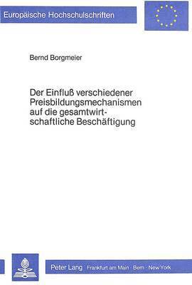 bokomslag Der Einfluss Verschiedener Preisbildungsmechanismen Auf Die Gesamtwirtschaftliche Beschaeftigung