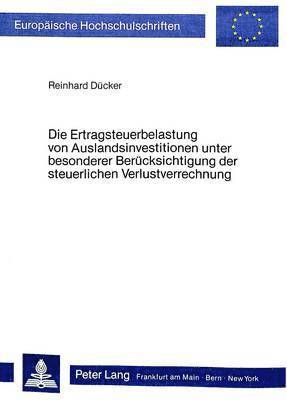 bokomslag Die Ertragsteuerbelastung Von Auslandsinvestitionen Unter Besonderer Beruecksichtigung Der Steuerlichen Verlustverrechnung